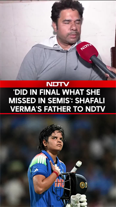 Shafali Verma’s Father to NDTV: ‘She Did in Final What She Missed in Semifinal’