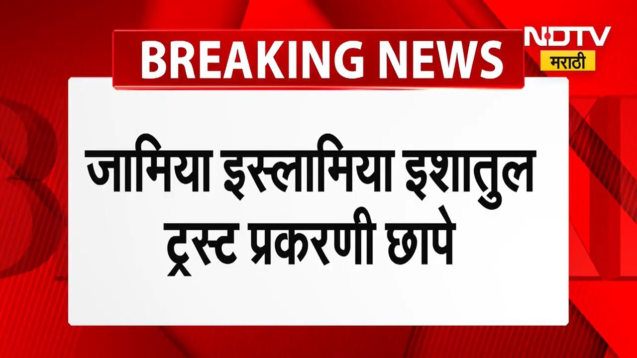 jamia islamia uloom trust फंडिंग प्रकरणी छापेमारी, तब्बल 12 ठिकाणी ED च्या धाडी | NDTV Marathi