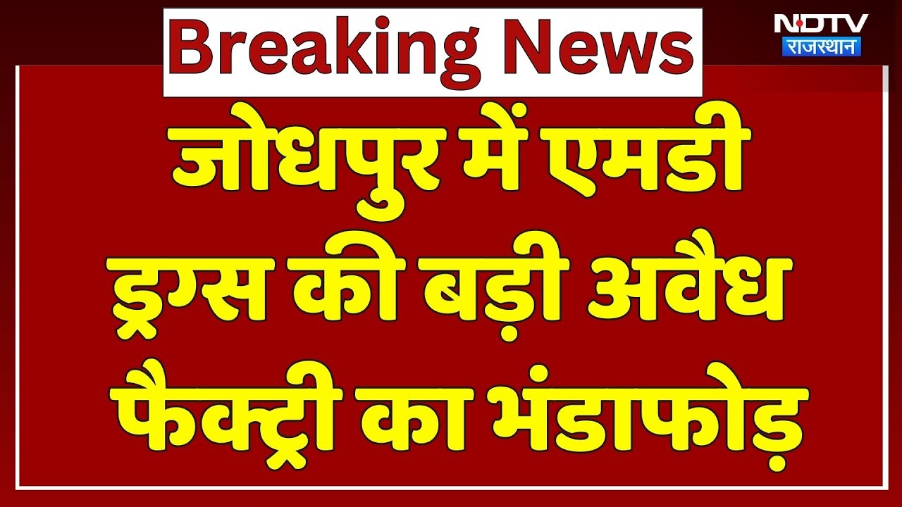 जोधपुर में एमडी ड्रग्स की बड़ी अवैध फैक्ट्री का भंडाफोड़
