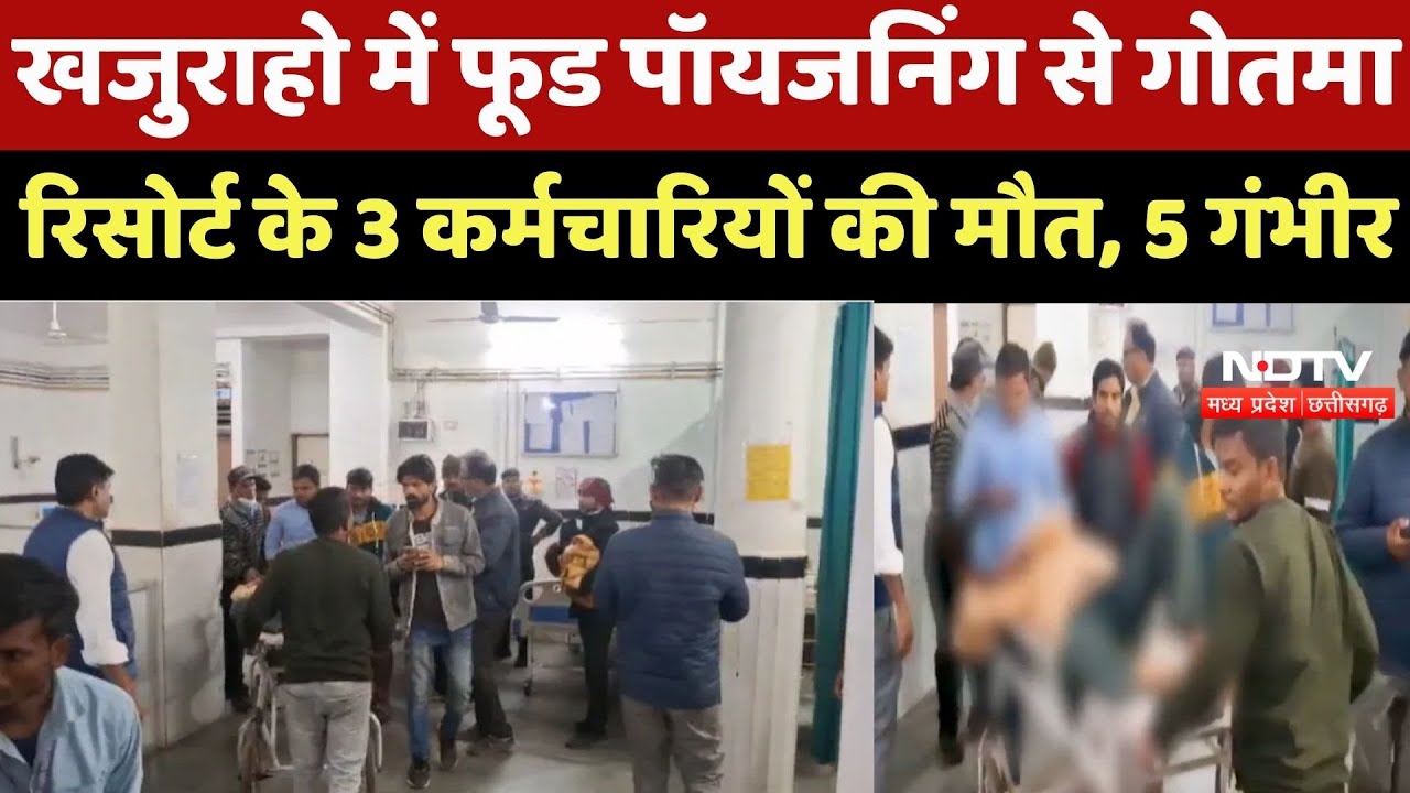Chhatarpur News : Khajuraho में Food Poisoning से Gotama Resort के 3 Employees की मौत, 5 गंभीर