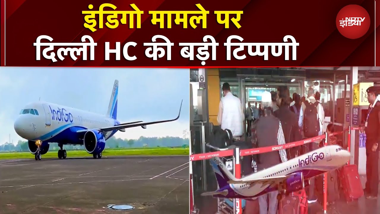IndiGo Crisis: 35 हजार का टिकट कैसे... इंडिगो मामले पर Delhi HC ने यात्रियों के दर्द का मांगा हिसाब