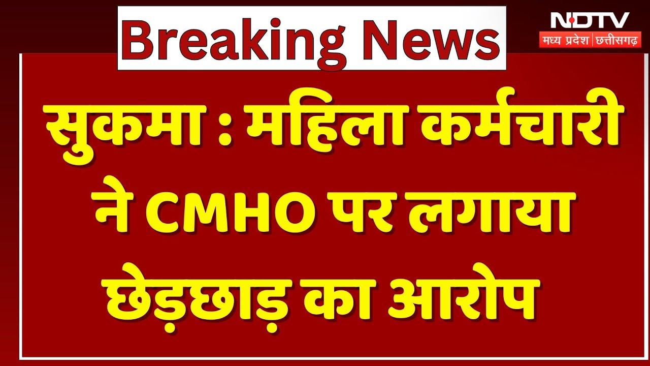 Sukma News: Female Employee ने CMHO पर लगाया छेड़छाड़ का आरोप
