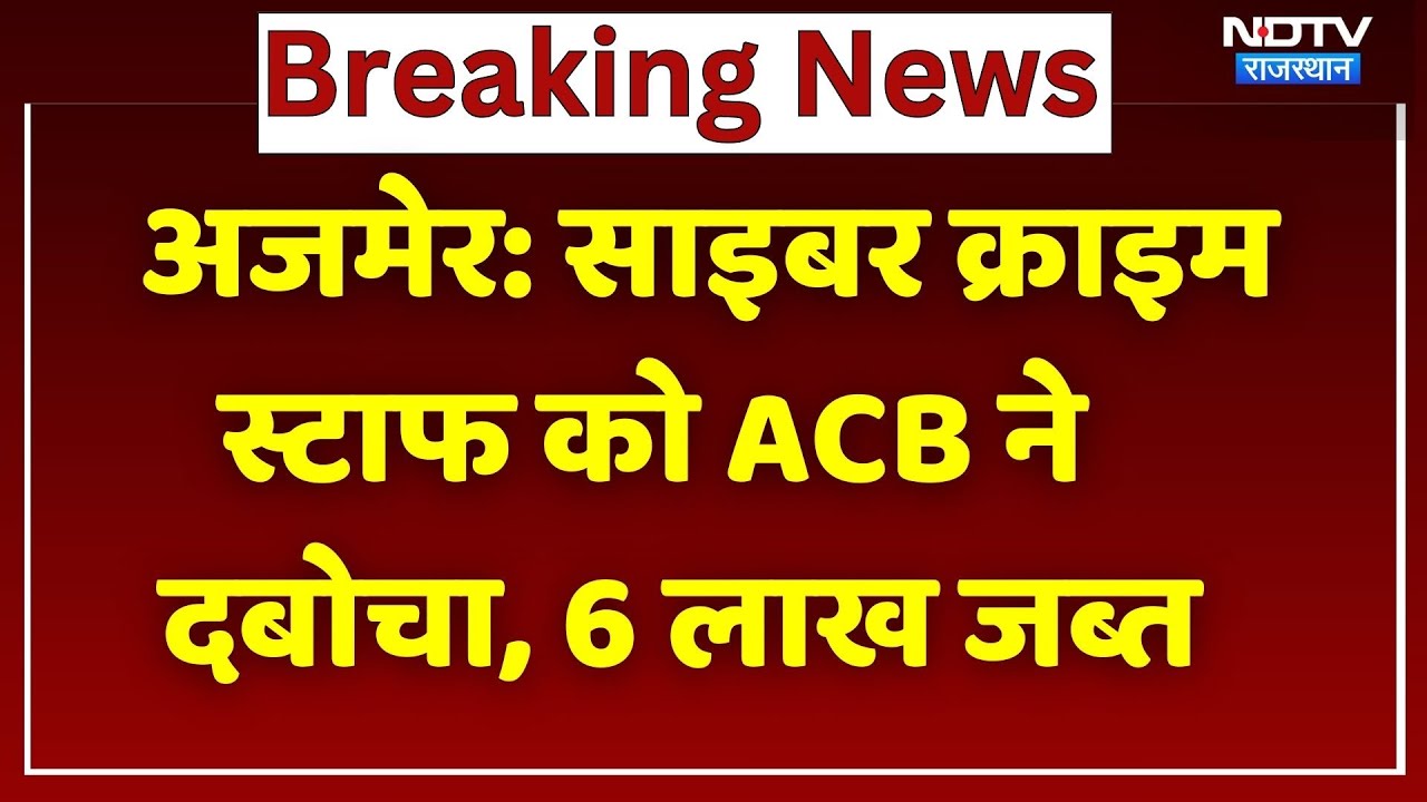 Ajmer News: Cyber ​​Crime Staff को ACB ने दबोचा, 6 लाख रिश्वत किया जब्त | Rajasthan News | Breaking