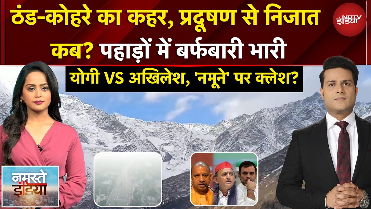 Namaste India | उत्तर भारत में बर्फबारी-प्रदूषण संकट, Yogi vs Akhileshका 'नमूना' विवाद | NDTV India