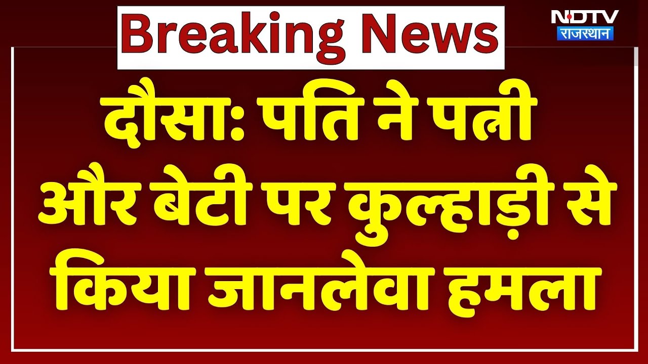 Dausa News: पति ने पत्नी और बेटी पर कुल्हाड़ी से किया जानलेवा हमला, Hospital में भर्ती | Rajasthan