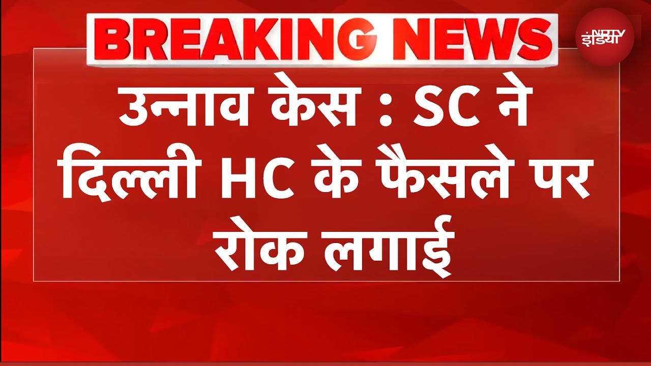 उन्नाव रेप केस : SC ने दिल्ली HC के फैसले पर रोक लगाई | Unnao Rape Case | BREAKING NEWS