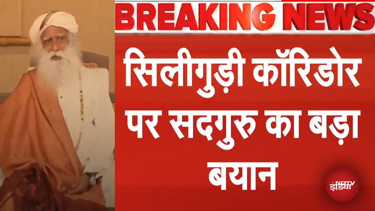 Siliguri Corridor पर Sadhguru का बड़ा बयान, कहा- 'गलती को 1971 में ही ठीक कर देना चाहिए था'