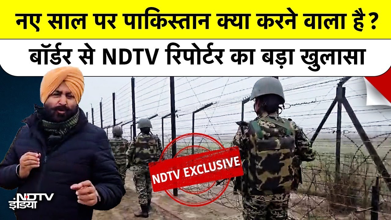India Pakistan Border: नए साल पर पाकिस्तान क्या करने वाला है? बॉर्डर से NDTV रिपोर्टर का बड़ा खुलासा