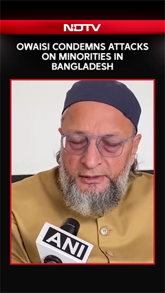 Asaduddin Owaisi Condemns Attacks On Minorities In Bangladesh