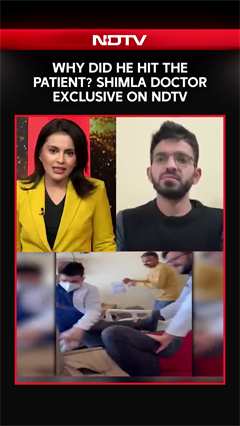 Shimla Doctor Speaks To NDTV On Why He Was Hitting The Patient, Defends Action After Viral Video