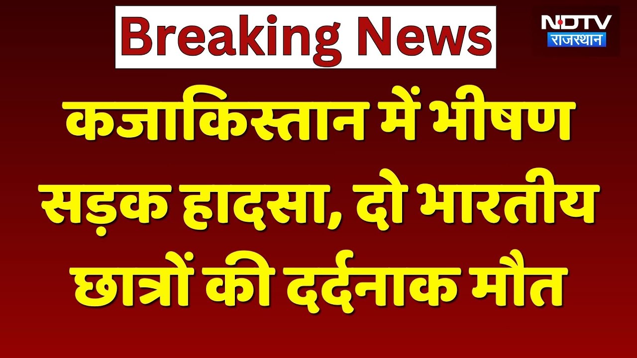 Kazakhstan में भीषण Road Accident, Rajasthan के दो Indian Student की मौत! Breaking News | Top News