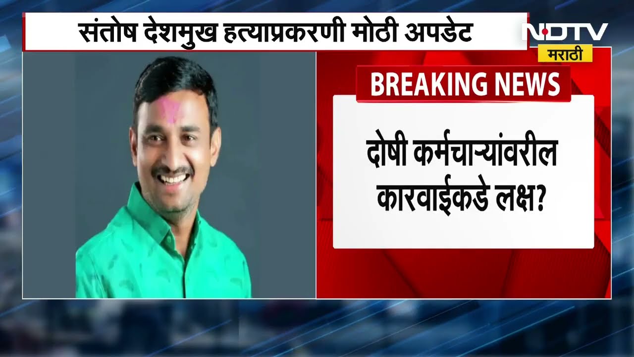 Santosh Deshmukh यांच्या हत्येप्रकरणी मोठी अपडेट, दोषींवर कारवाई करण्याबाबत महत्त्वाची पावलं