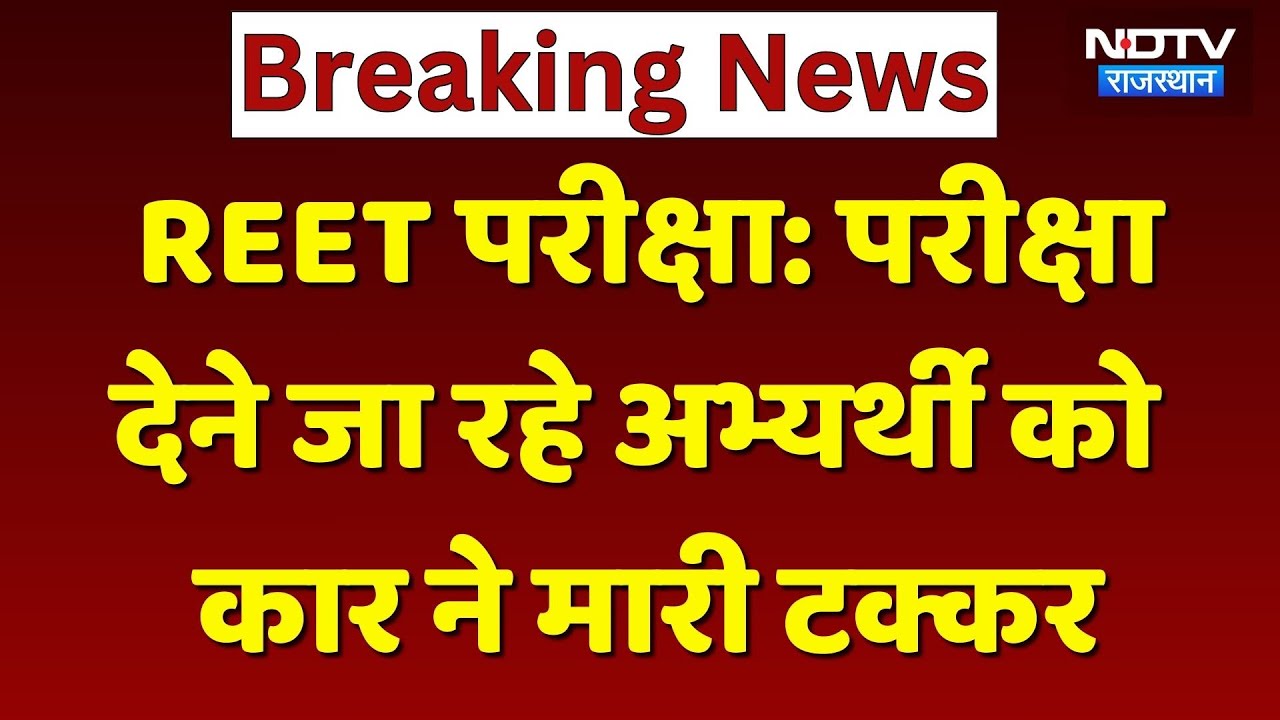 REET Mains Exam 2026: परीक्षा देने जा रहे Candidate को Car ने मारी टक्कर। Breaking । Top News । NDTV