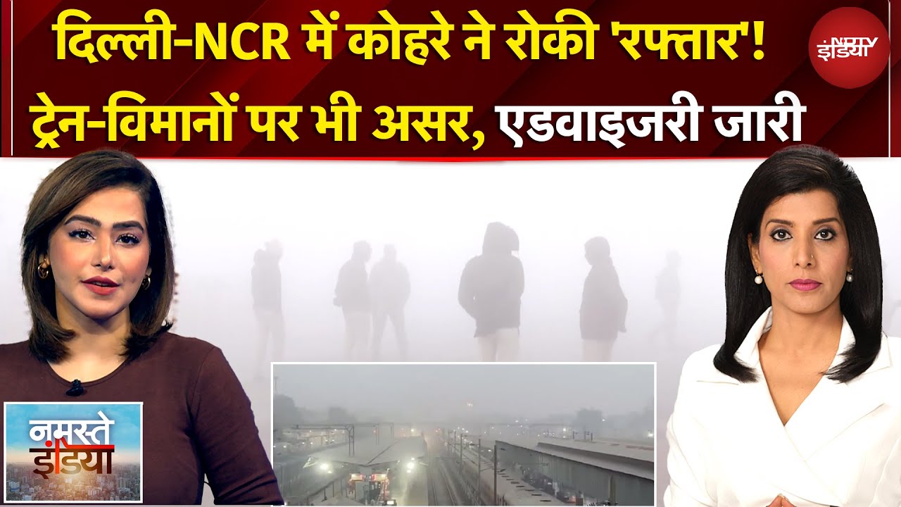 Namaste India | Train लेट, Flights रद्ध, Delhi-NCR में कोहरे का सितम, GRAP-4 फिर से लागू