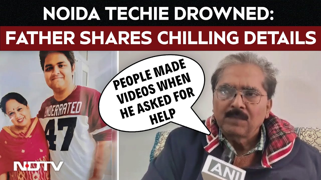 Noida Techie Drowned | "He Called For Help, People Recorded Videos": Father Of Noida Techie