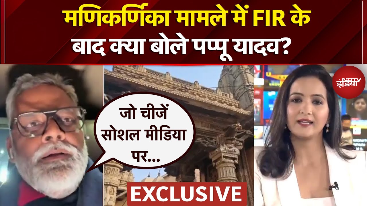 Manikarnika Ghat Controversy: मणिकर्णिका पर महाभारत, FIR के बाद Pappu Yadav ने NDTV से क्या कहा?