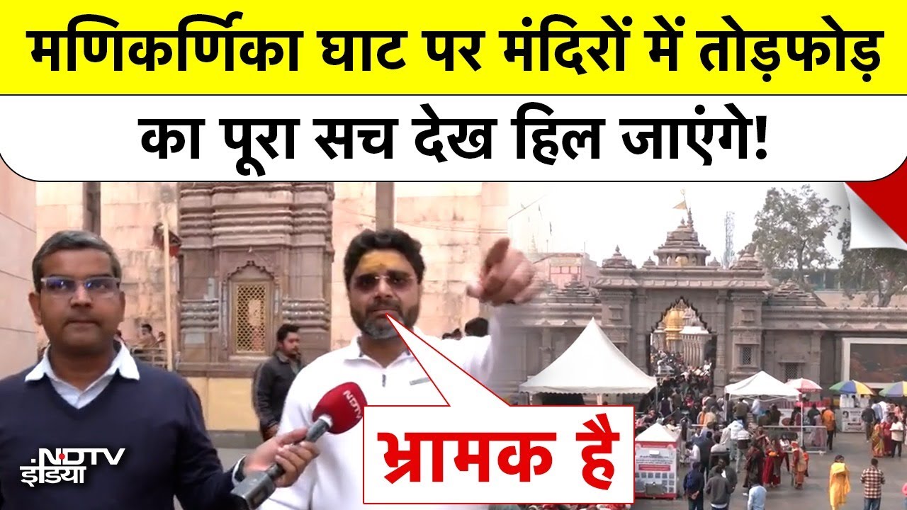 मणिकर्णिका घाट पर मंदिरों में तोड़फोड़ का पूरा सच देख हिल जाएंगे! 