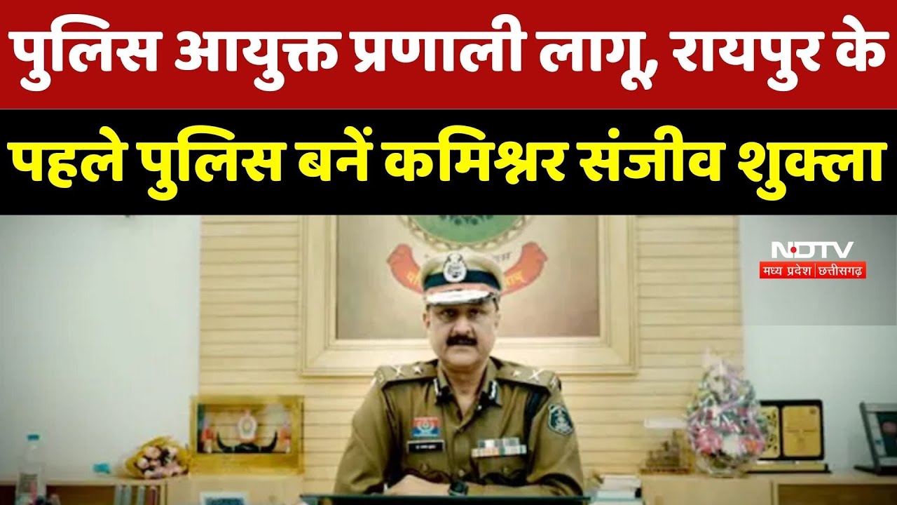 Raipur में Police Commissioner System लागू, पहले पुलिस कमिश्नर Sanjeev Shukla