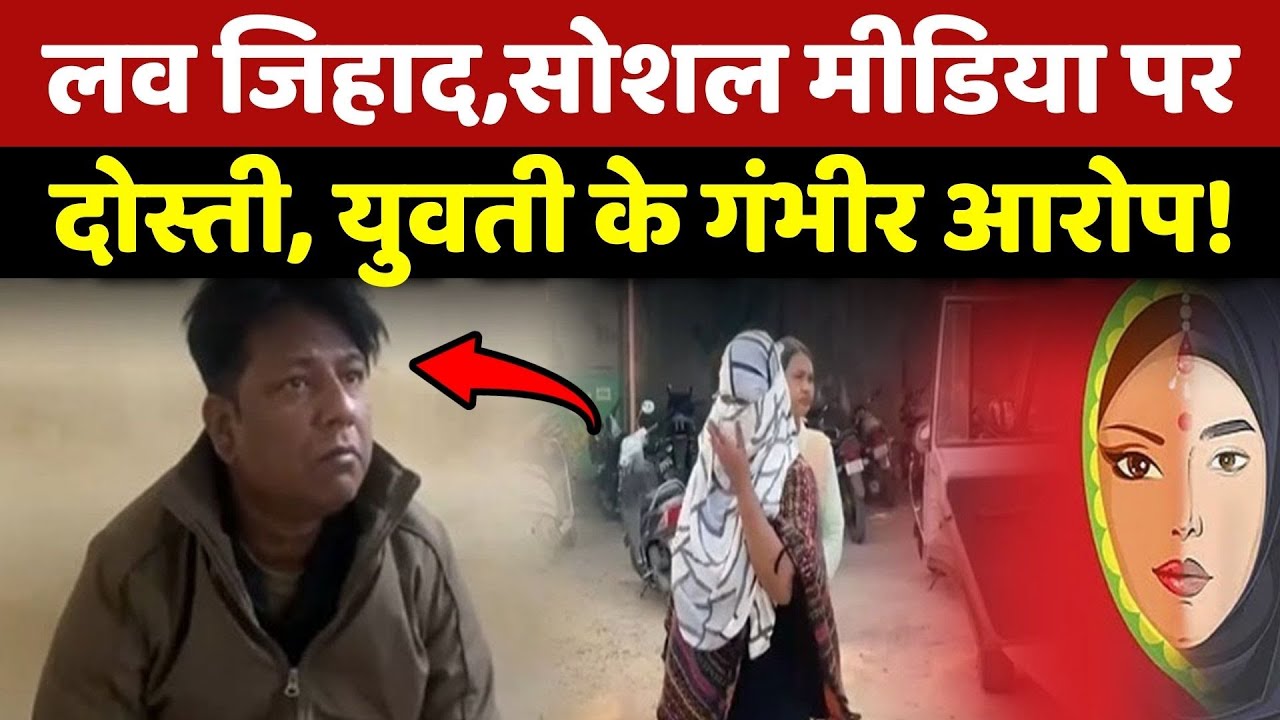 Love jihad Case: Social Media पर दोस्ती, युवती ने लगाए ये गंभीर आरोप!
