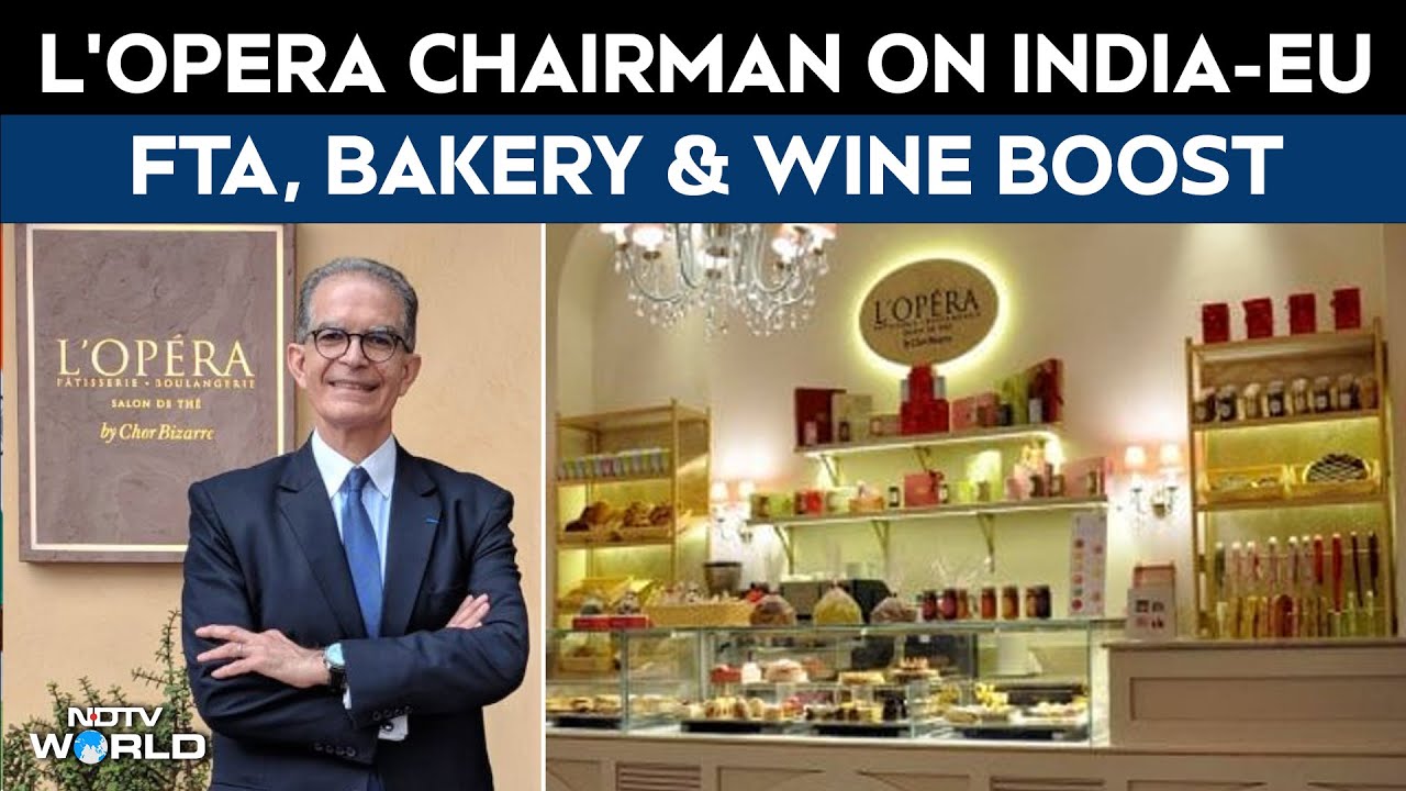 India-EU Trade: L&rsquo;Opera Chairman Welcomes India-EU FTA, Talks Bakery, Wine & European Goods