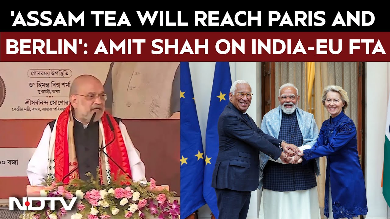 India-EU FTA  | &ldquo;Assam Tea Set To Reach Europe After India-EU Deal&rdquo;: Amit Shah
