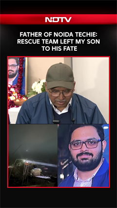 Rescue Team Left My Son To His Fate: Devastated Father Of Noida Techie Who Drowned