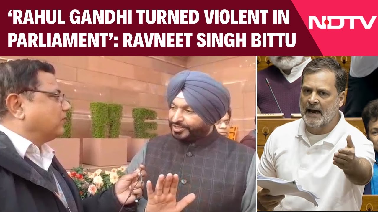 Rahul Gandhi News Today | Ravneet Singh Bittu To NDTV: Rahul Gandhi Turned Violent In Parliament