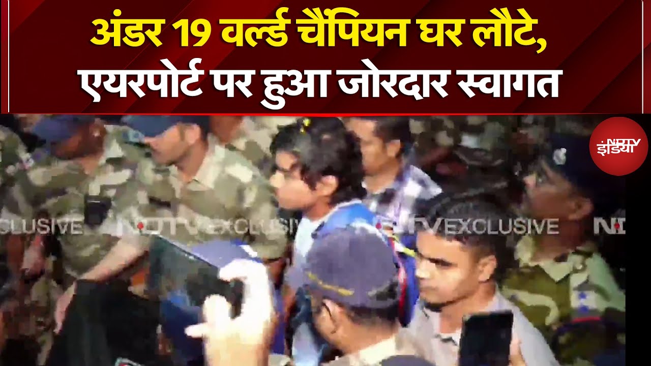 U19 World Cup Team Breaking News: अंडर 19 वर्ल्ड चैंपियन घर लौटे, एयरपोर्ट पर हुआ जोरदार स्वागत