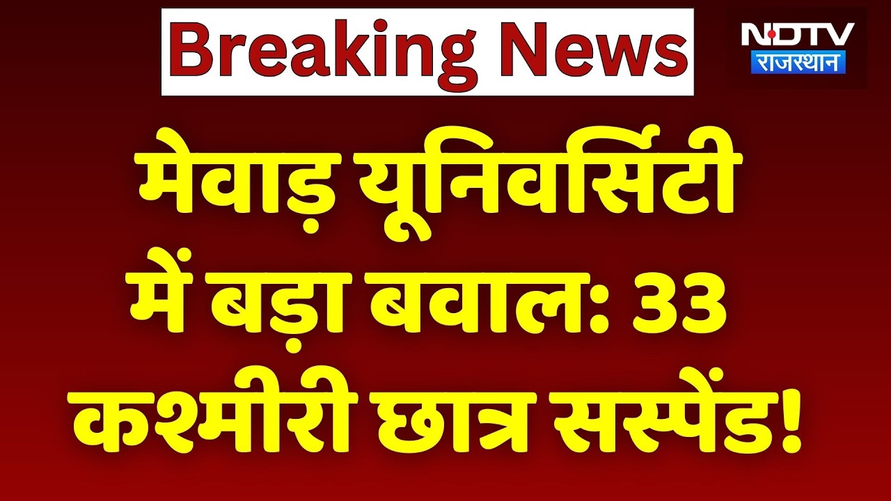 Mewar University Dispute: मेवाड़ यूनिवर्सिटी में बड़ा बवाल, 33 कश्मीरी छात्र सस्पेंड!। Breaking News