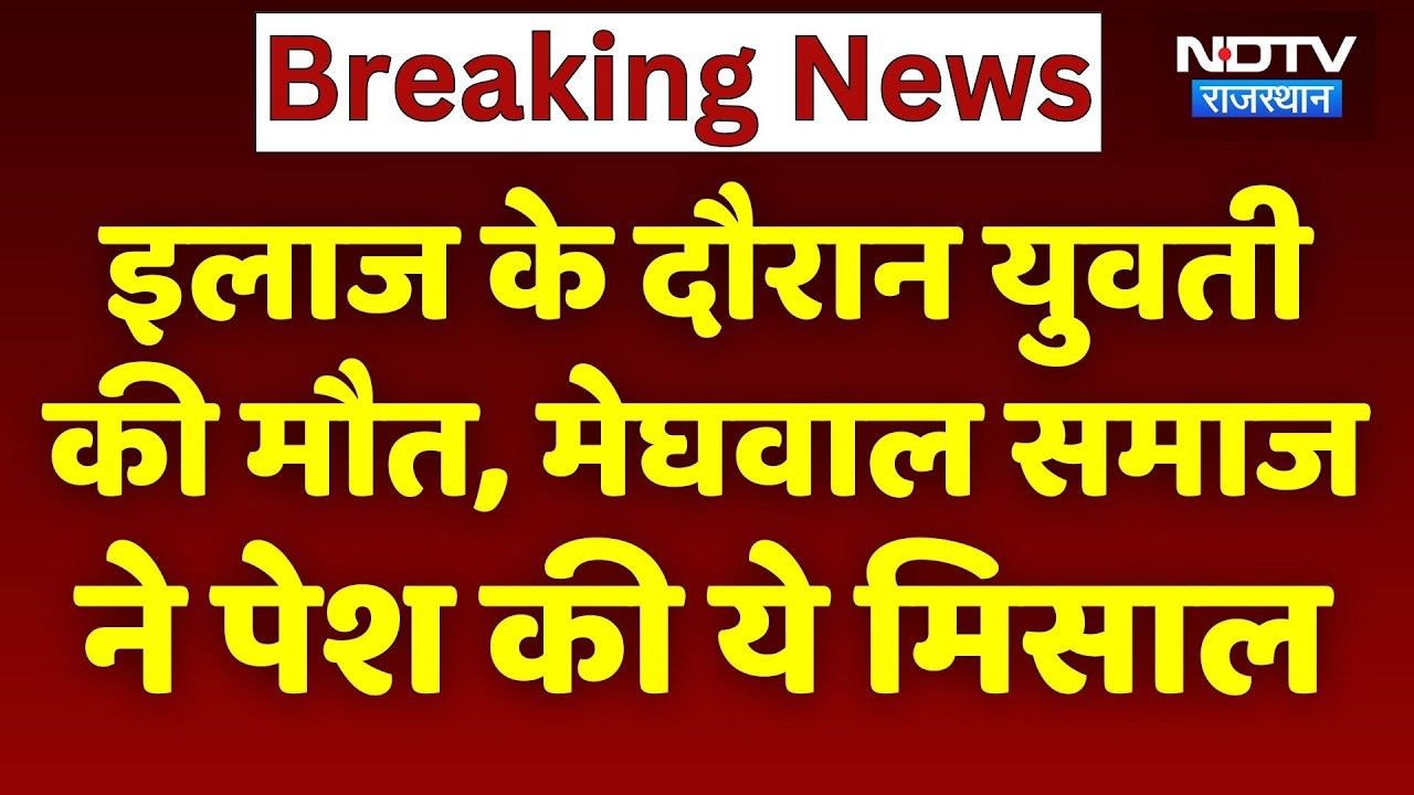 Bhilwara News: इलाज के दौरान युवती की मौत, मेघवाल समाज ने पेश की ये मिसाल। Top Breaking News । NDTV