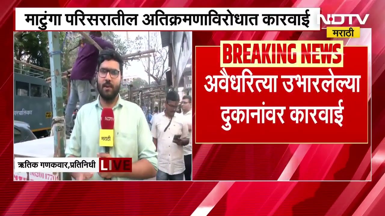 Matunga परिसरातील अतिक्रमणाविरोधात कारवाई, अवैधरित्या उभारलेल्या दुकानांवर कारवाई