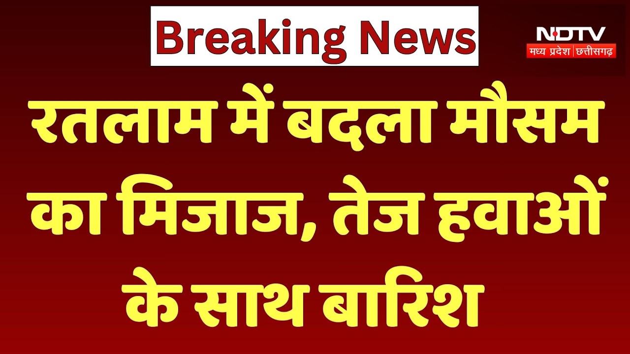 MP Weather : Ratlam में बदला मौसम का मिजाज, तेज हवाओं के साथ हुई Rain