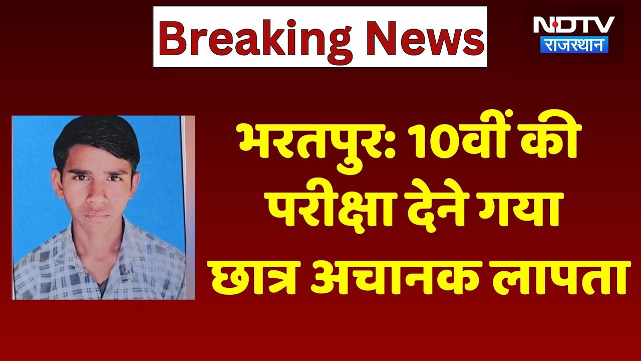Missing Student Bharatpur: 10वीं की परीक्षा देने गया छात्र अचानक लापता, खोज जारी। Breaking News