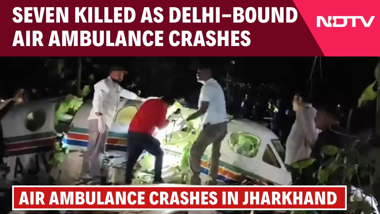 All 7 On Board Air Ambulance Flying To Delhi Die In Crash In Jharkhand
