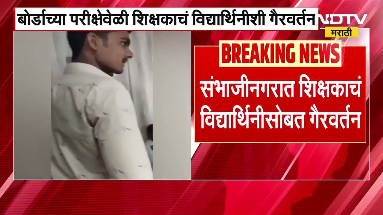 Chh. Sambhajinagar News | बोर्डाच्या परीक्षेवेळी शिक्षकाचं वियार्थीनीशी गौरवर्तन | NDTV मराठी Report