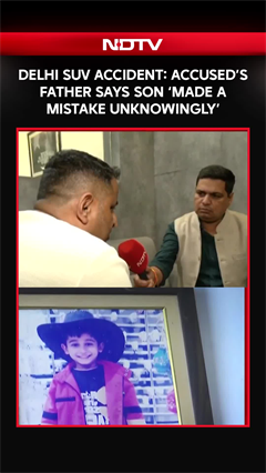 Delhi Suv Accident: Accused&rsquo;s Father Says Son &lsquo;Made A Mistake Unknowingly&rsquo;