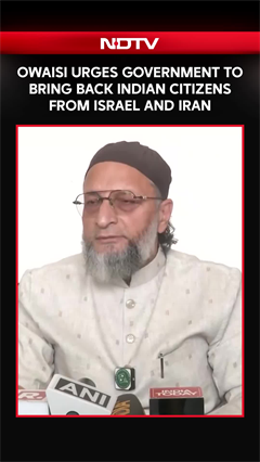 Owaisi Urges Government To Bring Back Indian Citizens From Israel And Iran
