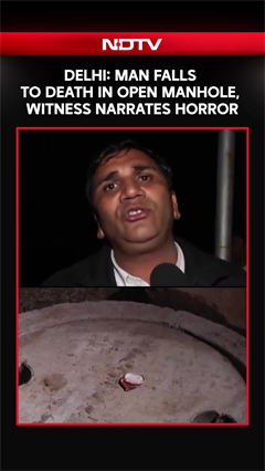 Delhi: Man Falls To Death In Open Manhole, Witness Narrates Horror