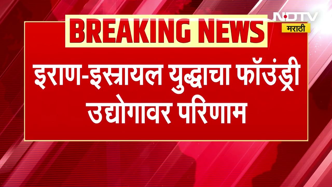 Iran Israel युद्धाचा फाउंड्री उद्योगांवर मोठा परिणाम,  ऑईल गॅस व्हॉल्व कंपन्यांना फटका