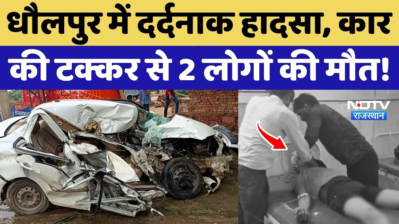 Dholpur Car Accident: धौलपुर में दर्दनाक हादसा, कार की टक्कर से 2 लोगों की मौत!