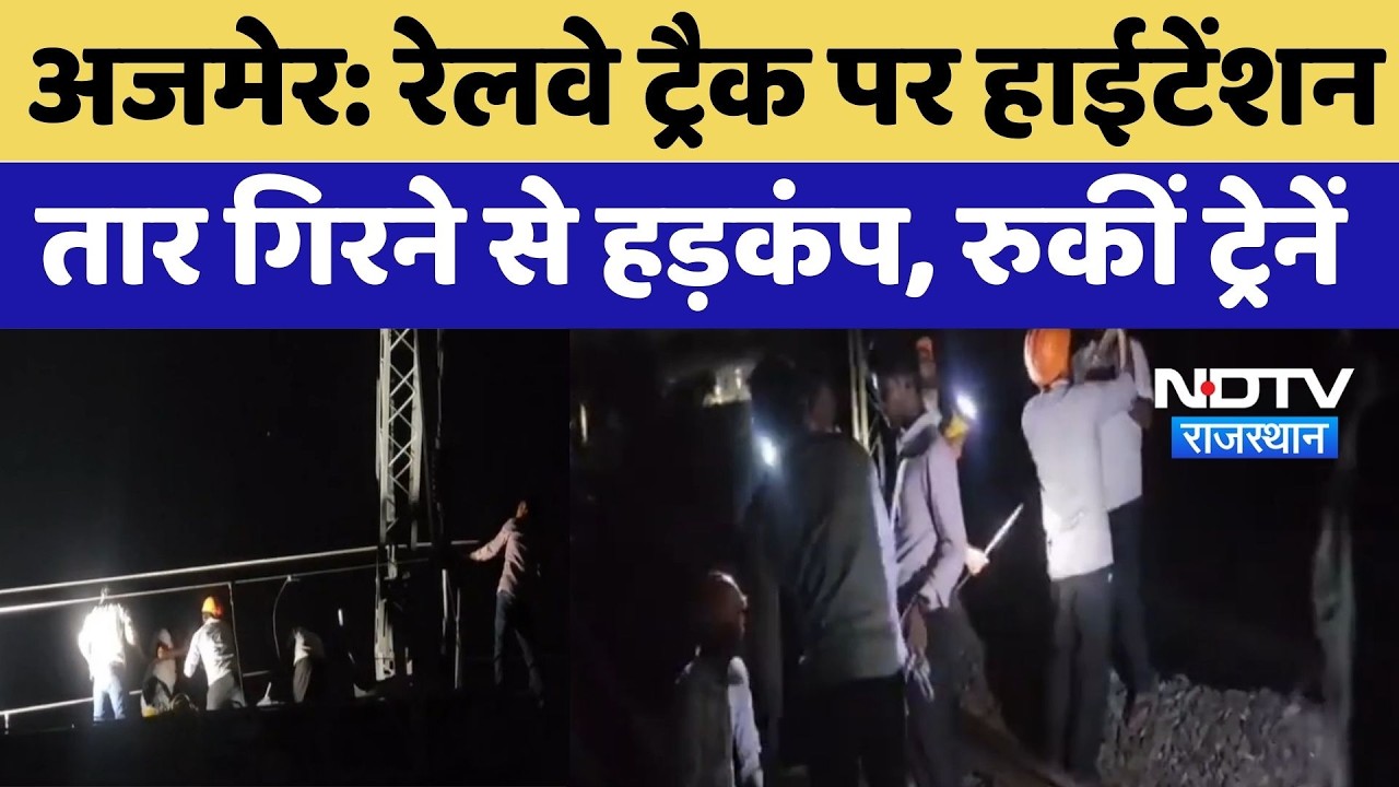 Ajmer News : Railway Track पर High Tension Wire गिरने से हड़कंप, कुछ देर तक रुकीं Trains