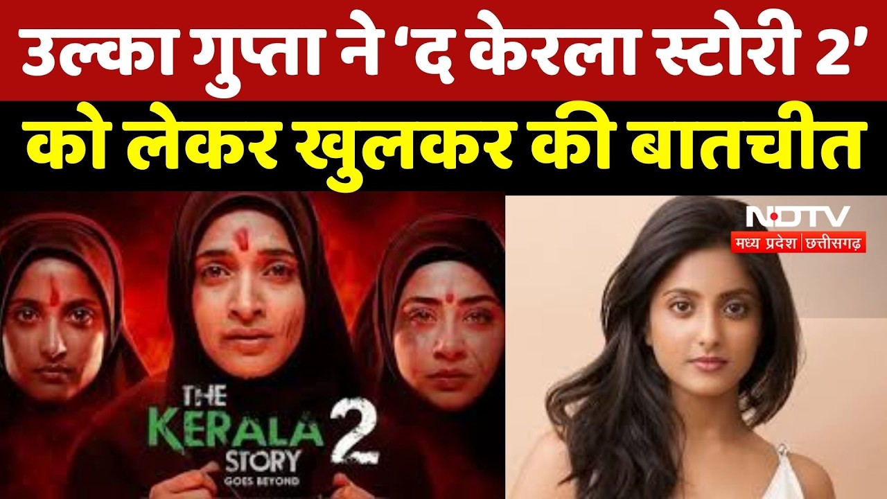 Actress Ulka Gupta का बड़ा खुलासा! &lsquo;The Kerala Story 2&rsquo; के Scene पर पिता को आए फोन