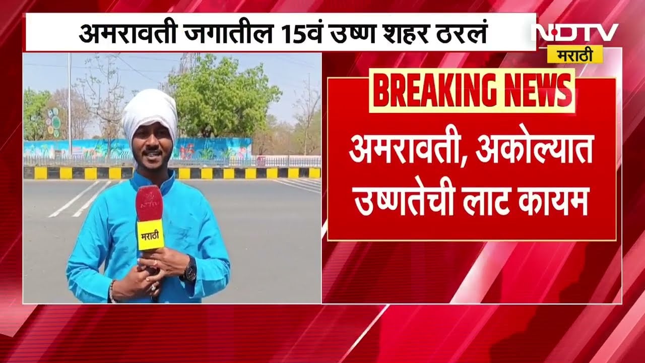 Amravati Heatwaves | अमरावती जगातील 15वं उष्ण शहर, तर देशातील सर्वाधिक उष्ण शहर ठरलं