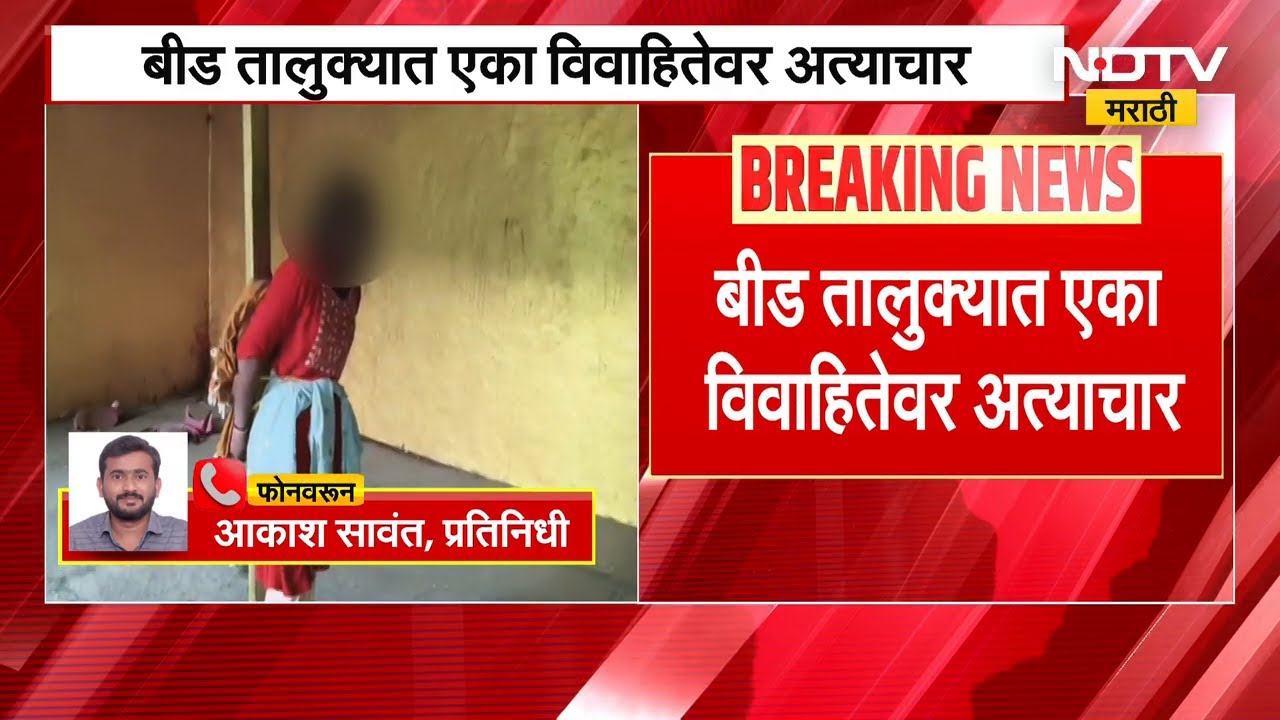 Beed तालुक्यात ऐका विवाहितेवर घरातून उचलून नेत अत्याचार, आरोपीला 17 मार्चंपर्यंत पोलीस कोठडी | NDTV