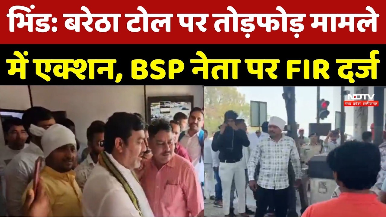 Bhind News: Baretha Toll Plaza पर तोड़फोड़ मामले में एक्शन, BSP नेता पर FIR दर्ज |Latest News |MP News