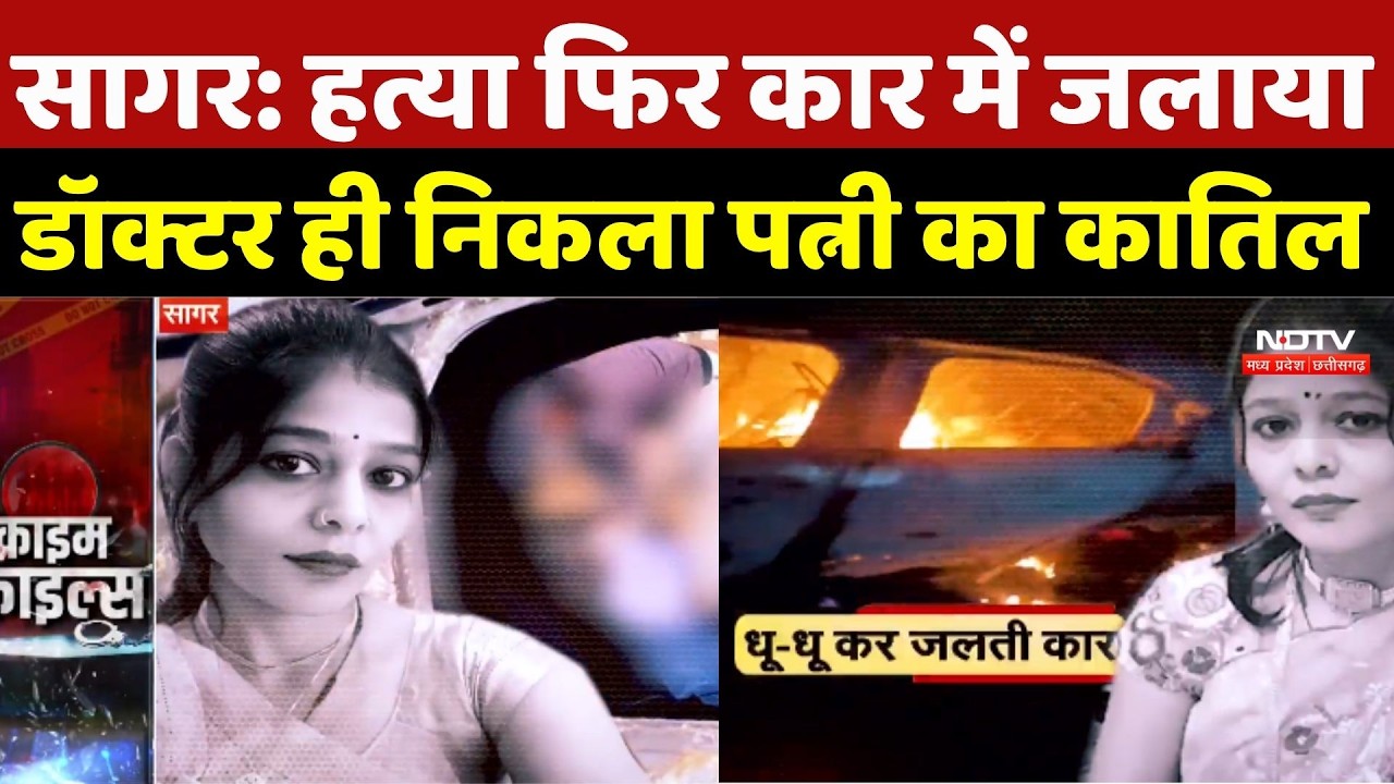 Sagar News: हत्या फिर कार में जलाया, डॉक्टर ही निकला पत्नी का कातिल | Sagar Murder Case |Car Fire