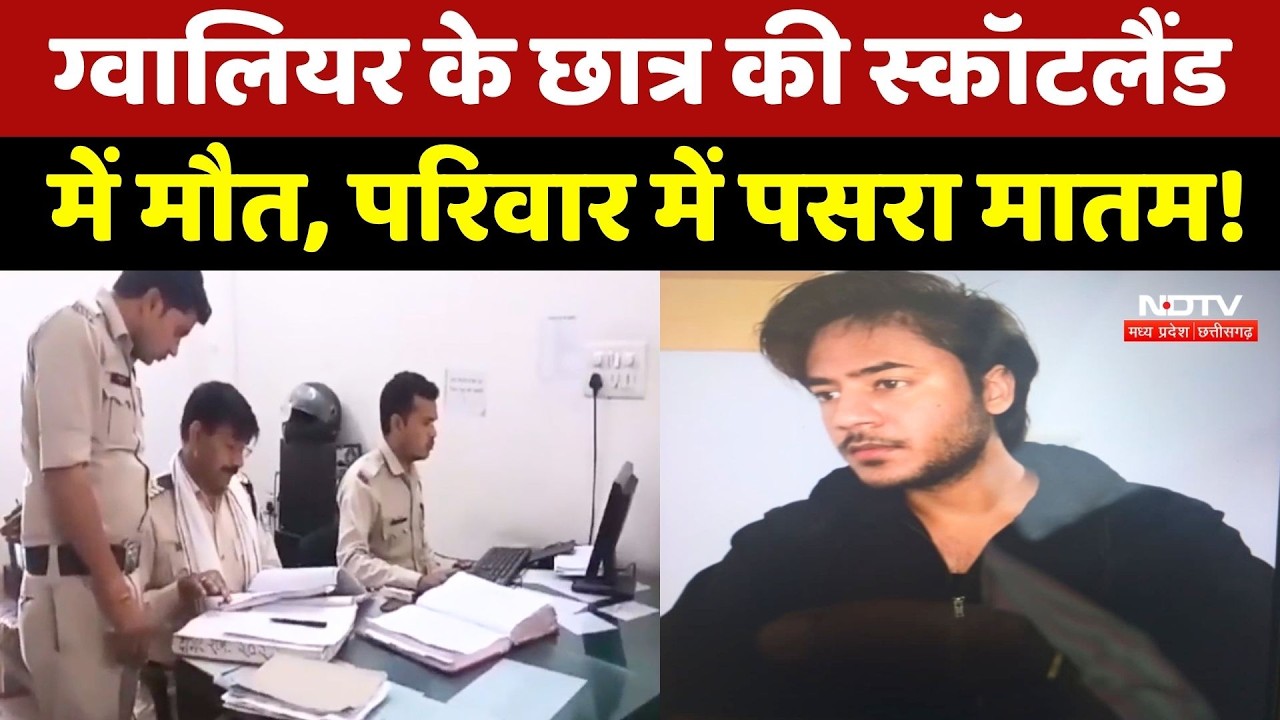 Gwalior News: ग्वालियर के Student की Scotland में मौत, परिवार ने जताई हत्या की आशंका! MP News