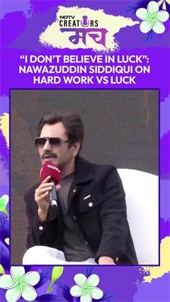 NDTV Creators Manch: Nawazuddin Siddiqui On Hard Work Vs Luck: "I Don&rsquo;t Believe In Luck&rdquo;