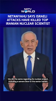 Netanyahu Says Israeli Attacks Have Killed Top Iranian Nuclear Scientist