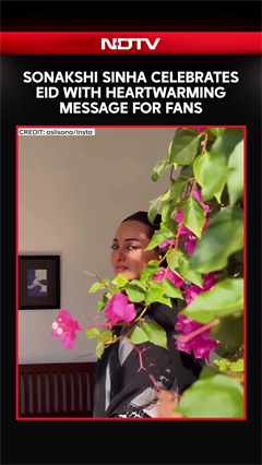 Sonakshi Sinha Celebrates Eid With Heartwarming Message For Fans